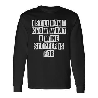 Lovely Cool Sarcastic I Still Dont Know What A Wine Long Sleeve T-Shirt - Thegiftio UK