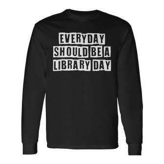 Lovely Cool Sarcastic Everyday Should Be A Library Day Long Sleeve T-Shirt - Thegiftio UK