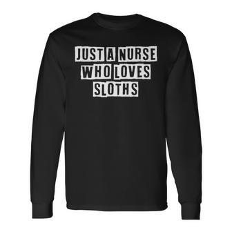 Lovely Cool Sarcastic Just A Nurse Who Loves Sloths Long Sleeve T-Shirt - Thegiftio