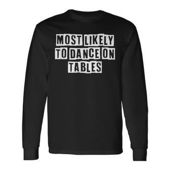 Lovely Cool Sarcastic Most Likely To Dance On Tables Long Sleeve T-Shirt - Thegiftio UK