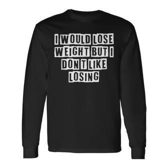 Lovely Cool Sarcastic I Would Lose Weight But I Dont Long Sleeve T-Shirt - Thegiftio UK