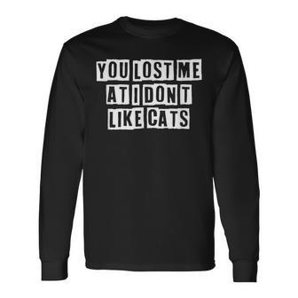 Lovely Cool Sarcastic You Lost Me At I Dont Like Cats Long Sleeve T-Shirt - Thegiftio