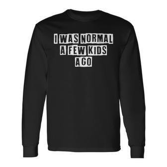 Lovely Cool Sarcastic I Was Normal A Few Ago Long Sleeve T-Shirt - Thegiftio UK
