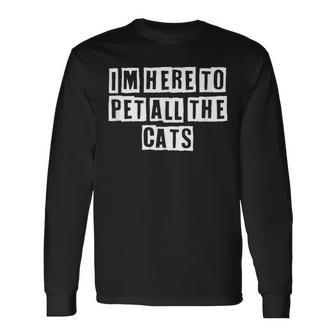 Lovely Cool Sarcastic Im Here To Pet All The Cats Long Sleeve T-Shirt - Thegiftio UK