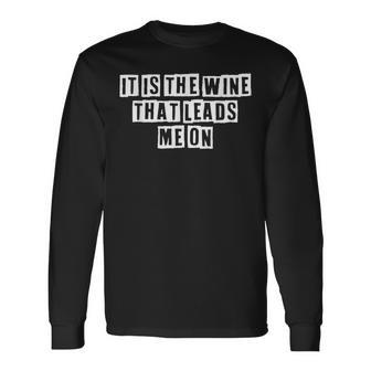 Lovely Cool Sarcastic It Is The Wine That Leads Me On Long Sleeve T-Shirt - Thegiftio UK