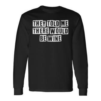 Lovely Cool Sarcastic They Told Me There Would Be Wine Long Sleeve T-Shirt - Thegiftio UK