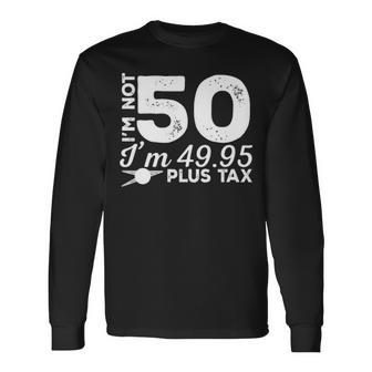 I M Not 50 I M Long Sleeve T-Shirt - Thegiftio UK