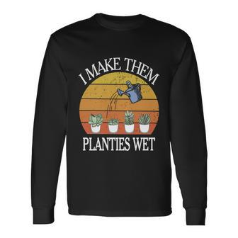 I Make Them Planties Wet Meaningful Long Sleeve T-Shirt