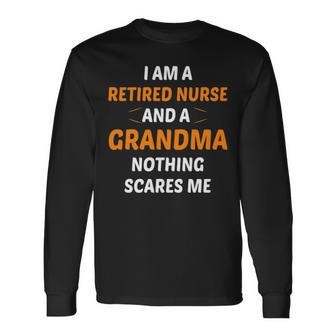 I M A Retired Nurse And A Grandma Nothing Scares M Long Sleeve T-Shirt - Thegiftio UK