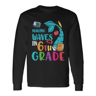 Making Waves In 6Th Grade First Day Of School Back To School Long Sleeve T-Shirt - Thegiftio UK