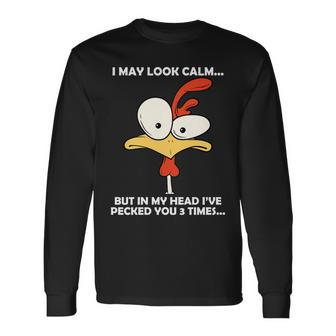 I May Look Calm But In My Head Ive Pecked You 3 Times V2 Long Sleeve T-Shirt - Thegiftio UK