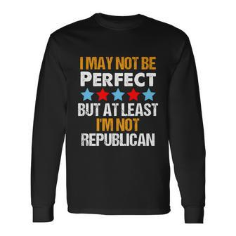 I May Not Be Perfect But At Least Im Not A Republican Anti Biden Tshirt Long Sleeve T-Shirt - Monsterry
