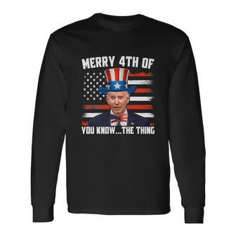 Merry Happy 4Th Of You Know The Thing Long Sleeve T-Shirt - Monsterry