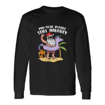 Mid Year Report Still Naughty Christmas In July Santa Summer Long Sleeve T-Shirt - Monsterry