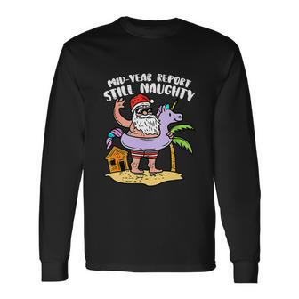 Mid Year Report Still Naughty Santa Christmas In July Long Sleeve T-Shirt - Monsterry
