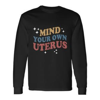 Mind Your Own Uterus Pro Choice Feminist Rights Long Sleeve T-Shirt - Monsterry AU