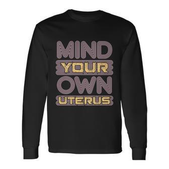 Mind Your Own Uterus Pro Choice Feminist Rights Long Sleeve T-Shirt - Monsterry UK