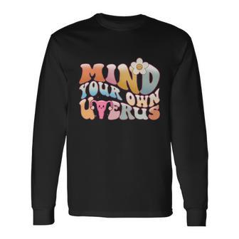 Mind Your Own Uterus Pro Choice Feminist Rights Meaningful Long Sleeve T-Shirt - Monsterry UK