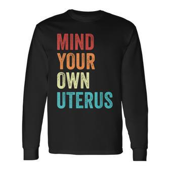 Mind Your Own Uterus Pro Choice Reproductive Rights My Body Long Sleeve T-Shirt - Seseable