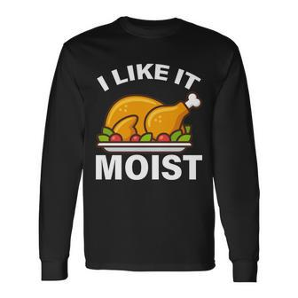 I Like It Moist Turkey Thanksgiving Dinner Tshirt Long Sleeve T-Shirt - Monsterry