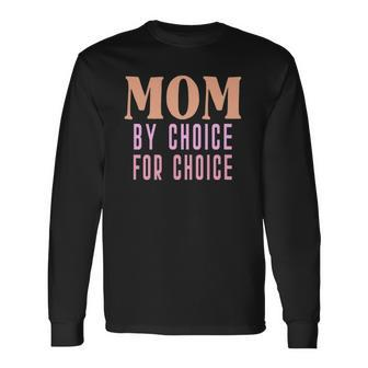 Mom By Choice For Choice &8211 Mother Mama Momma Long Sleeve T-Shirt T-Shirt | Mazezy
