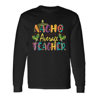 Nacho Average Teacher Cinco De Mayo Mexican Fiesta Men Women Long Sleeve T-Shirt T-shirt Graphic Print - Thegiftio UK