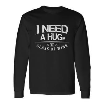 I Need A Huge Glass Of Wine Humor Wine Lover Long Sleeve T-Shirt - Monsterry UK