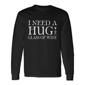 I Need A Huge Glass Of Wine Ing Great Long Sleeve T-Shirt - Monsterry