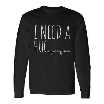 I Need A Hugmeaningful e Glass Of Wine Ing Pun Long Sleeve T-Shirt - Monsterry AU