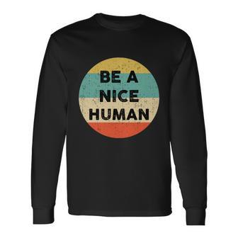 Be A Nice Human Be A Good Human Long Sleeve T-Shirt - Monsterry DE