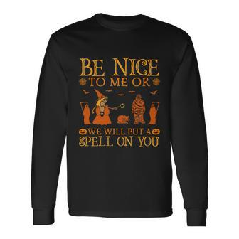 Be Nice To Me Or We Will Put A Spell On You Halloween Quote Long Sleeve T-Shirt - Monsterry AU