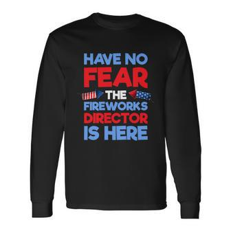 Have No Fear Fireworks Director Is Here July Th Long Sleeve T-Shirt - Monsterry AU