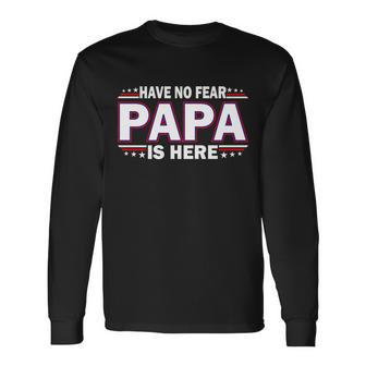 Have No Fear Papa Is Here Tshirt Long Sleeve T-Shirt - Monsterry AU