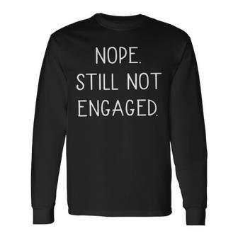 Nope Still Not Engaged Long Sleeve T-Shirt - Seseable