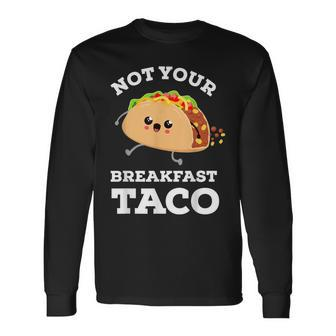 Not Your Breakfast Taco We Are Not Tacos Mexican Food Long Sleeve T-Shirt - Seseable