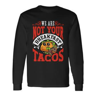 We Are Not Your Breakfast Tacos Jill Biden Joe Biden Quote Long Sleeve T-Shirt - Thegiftio UK