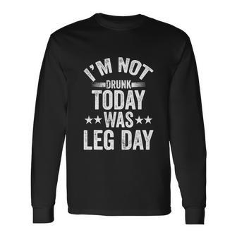 Im Not Drunk Today Was Leg Day Workout Fitness Gym Yoga Long Sleeve T-Shirt - Monsterry
