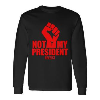 Not My President Resist Anti Trump Fist Long Sleeve T-Shirt - Monsterry UK