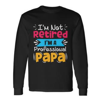 Im Not Retired Professional Papa Fathers Day Grandpa Best Dads Long Sleeve T-Shirt - Thegiftio UK