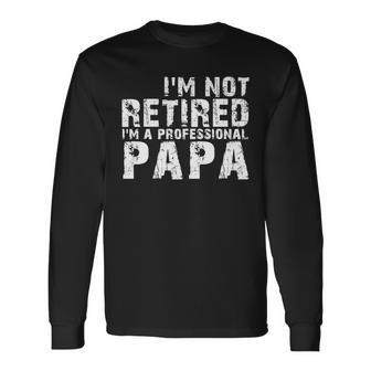 Im Not Retired Im A Professional Papa Tshirt Long Sleeve T-Shirt - Monsterry CA