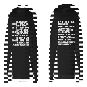 Im Not A Rotary Fan Im An Ambassador Long Sleeve T-Shirt - Monsterry