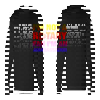 Im Not A Rotary Fan Im An Ambassador Long Sleeve T-Shirt - Monsterry