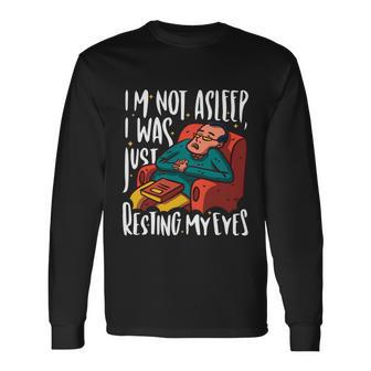Im Not Sleeping I Was Just Resting My Eyes Long Sleeve T-Shirt - Monsterry AU