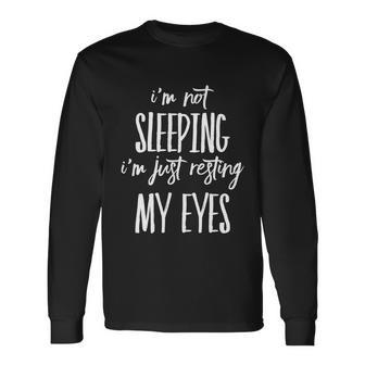 Im Not Sleeping Im Just Resting My Eyes Meaningful Long Sleeve T-Shirt - Monsterry UK