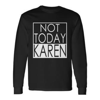 Not Today Karen Long Sleeve T-Shirt - Monsterry CA