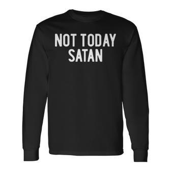 Not Today Satan Long Sleeve T-Shirt - Seseable