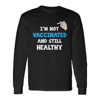 Im Not Vaccinated And Still Healthy Long Sleeve T-Shirt - Monsterry CA