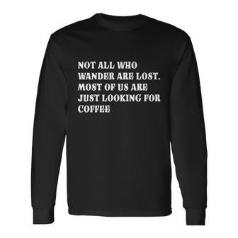 Not All Who Wander Are Lost Coffee Lovers Tshirt Long Sleeve T-Shirt - Monsterry UK