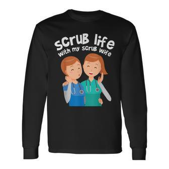 Nurse Medical Assistant Scrub Life With My Scrub Wife V2 Long Sleeve T-Shirt - Seseable