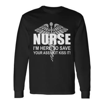 Nurse Im Here To Save Your Ass Not Kiss It Tshirt Long Sleeve T-Shirt - Monsterry